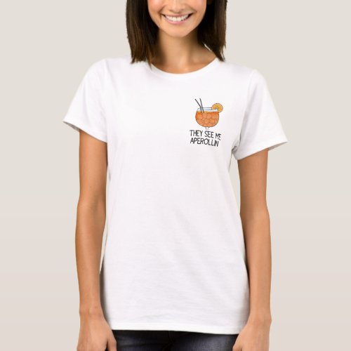 They See Me Aperollin Summer Drink T_Shirt