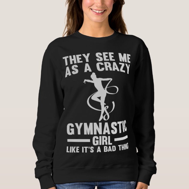 They see me as a crazy Gymnastic Girl Gymnastics Sweatshirt (Front)