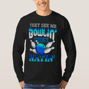 They See Me Bowlin' They Hatin' Bowling Bowler T-Shirt