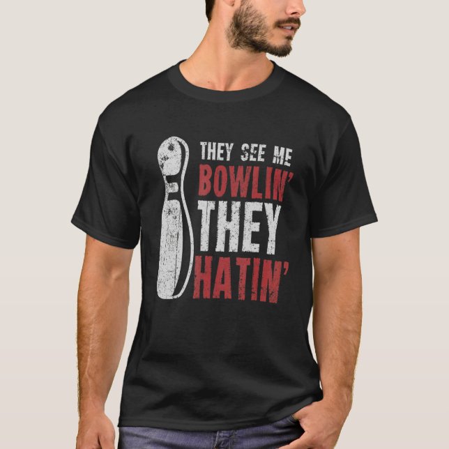 They See Me Bowlin They Hatin Bowling Bowler T-Shirt (Front)