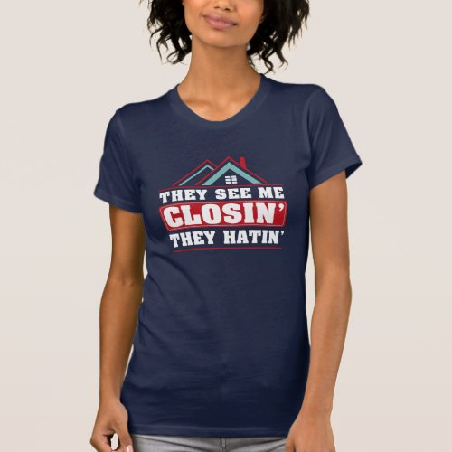 They See Me Closin They Hatin Real Estate Agent T_Shirt