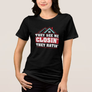 They See Me Closin They Hatin Real Estate Agent Tri-Blend Shirt