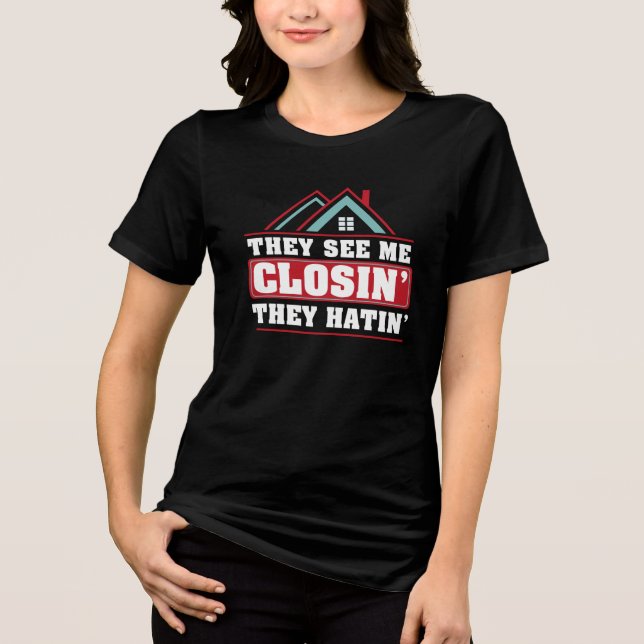 They See Me Closin They Hatin Real Estate Agent Tri-Blend Shirt (Front)
