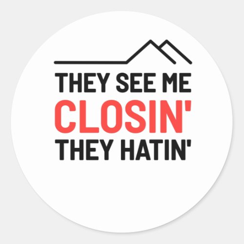 They See Me Closin They Hatin _ Realtor Classic Round Sticker