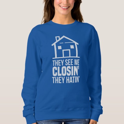 They See Me Closing Real Estate Agent Sweatshirt