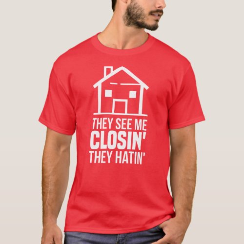 They See Me Closing Realtor Estate Agent T_Shirt