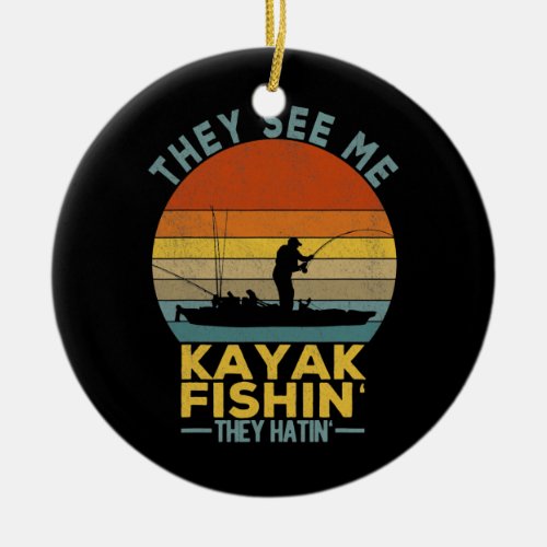 They See Me Kayak Fishing They Hatin Kayaking Ceramic Ornament