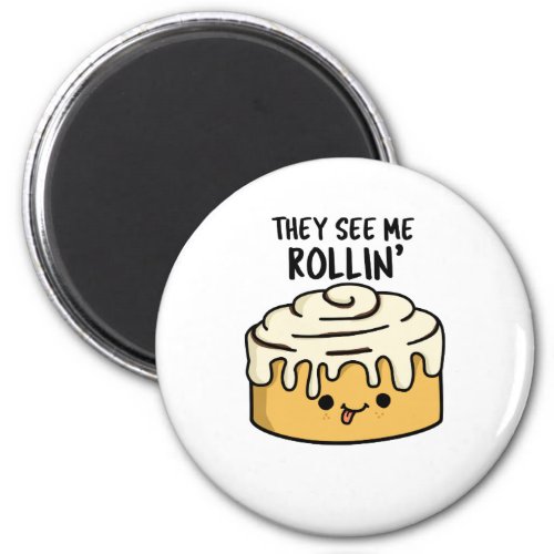 They See Me Rollin Funny Cinnamon Roll PUn Magnet