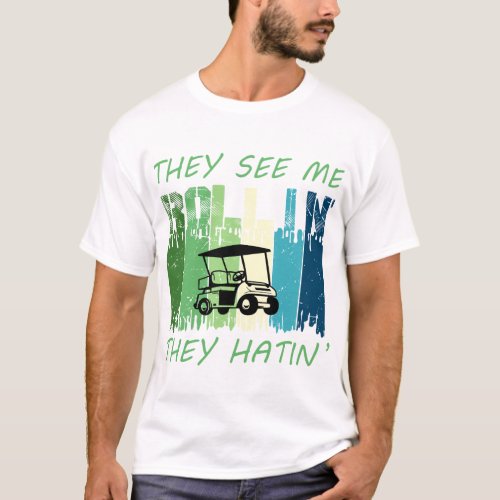 They See Me Rollin Golf T Shirt