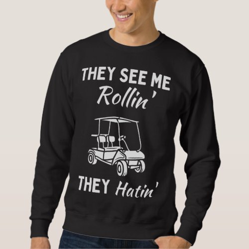They See Me Rollin Hatin Golf Cart Funny Joke Cour Sweatshirt