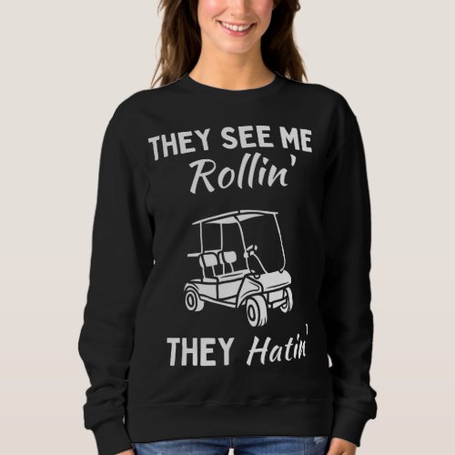 They See Me Rollin Hatin Golf Cart Funny Joke Cour Sweatshirt