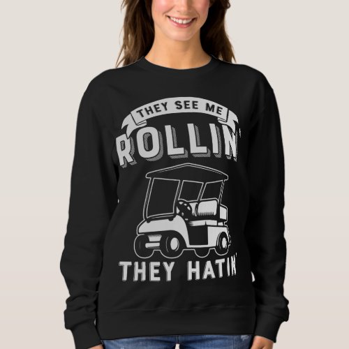 They See Me Rollin They Hatin Funny Golfers Golfin Sweatshirt