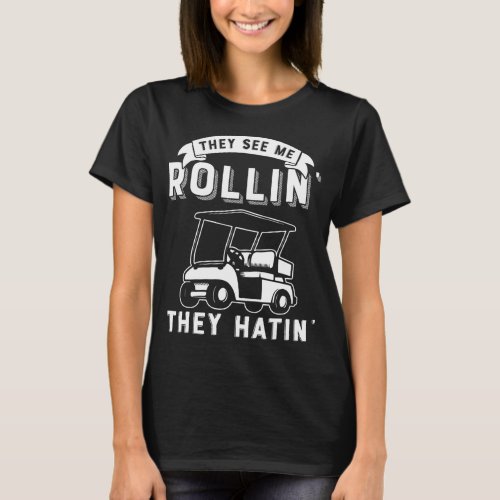 They See Me Rollin They Hatin Funny Golfers Golfin T_Shirt