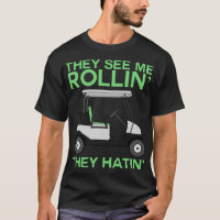 They See Me Rollin They Hatin' Golf Cart Golf Love T-Shirt
