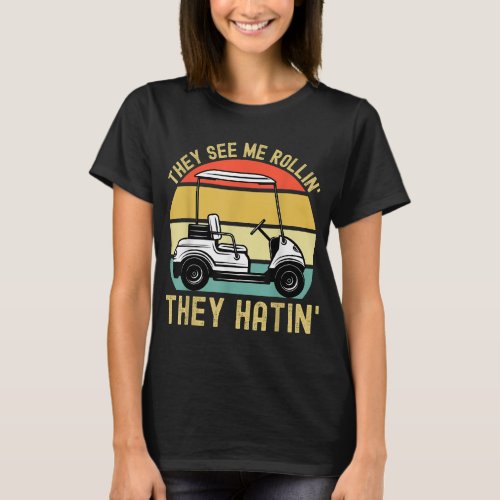 They See Me Rollin They Hatin Golfer Funny Golf Ca T_Shirt