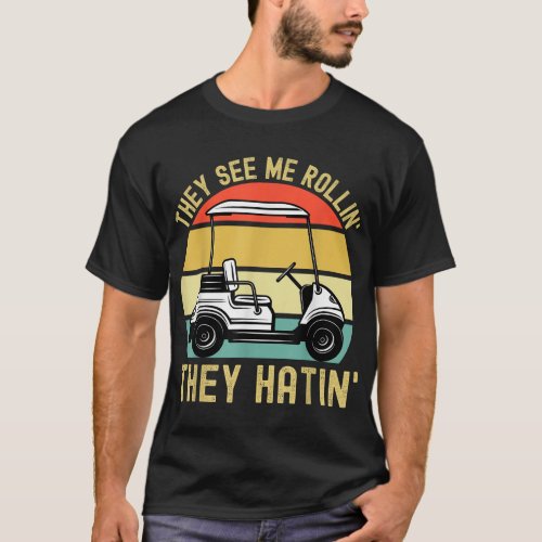 They See Me Rollin They Hatin Golfer Funny Golf Ca T_Shirt