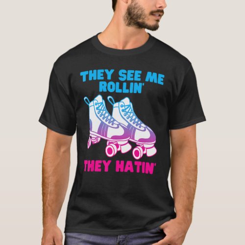 They See Me Rollin They Hatin Roller Skate  Skatin T_Shirt