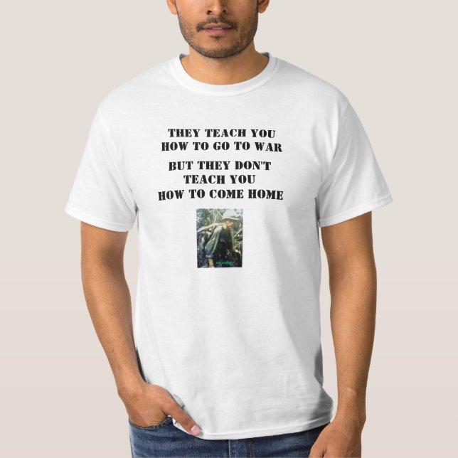 THEY TEACH YOU HOW TO GO TO WAR T-Shirt (Front)