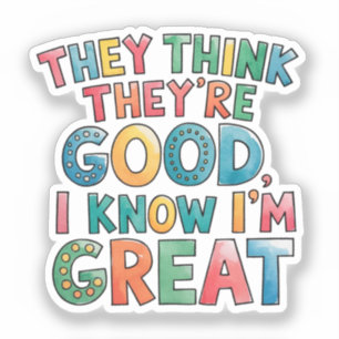 They think they are good, I know i'm great Sticker
