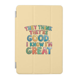 They think they're good I know I'm great iPad Mini Cover