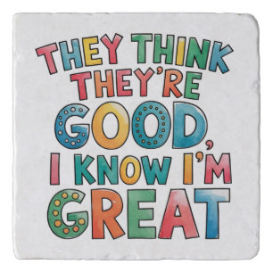 They think they're good I know I'm great Trivet