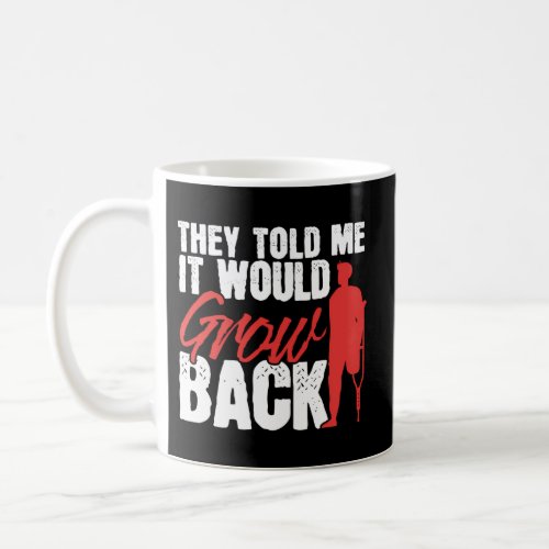 They Told Me It Would Grow Back Amputation Amputee Coffee Mug