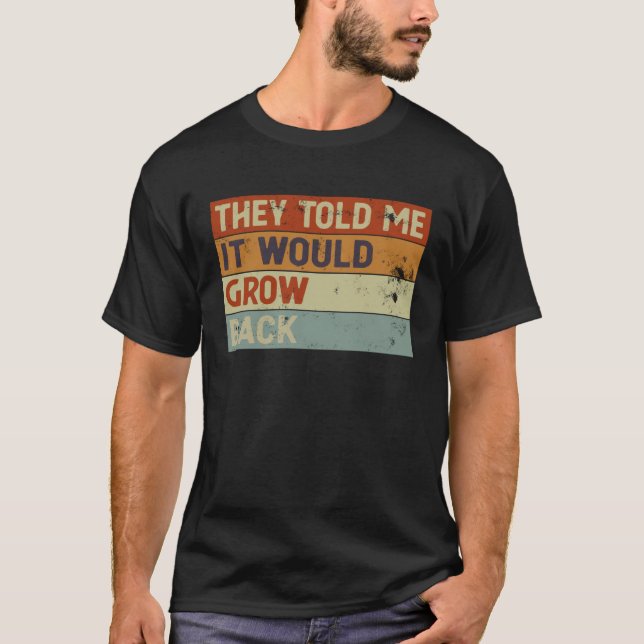 They Told Me It Would Grow Back Recovery Leg Arm A T-Shirt (Front)