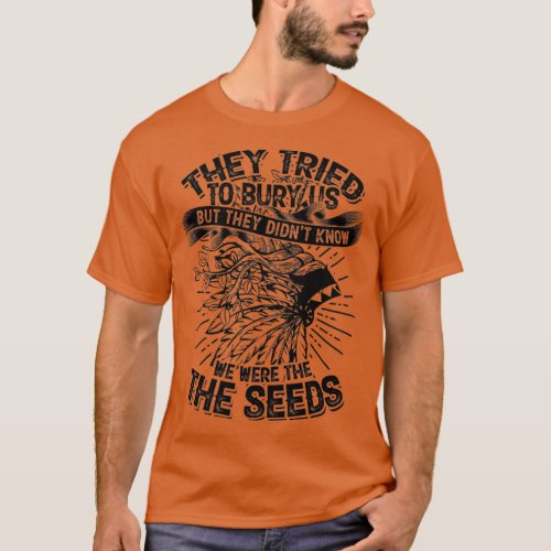 They tried to bury us but they didnt know  T_Shirt
