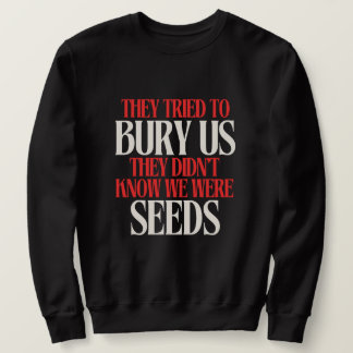 They Tried To Bury Us | Sweatshirt