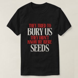 They Tried To Bury Us T-shirt