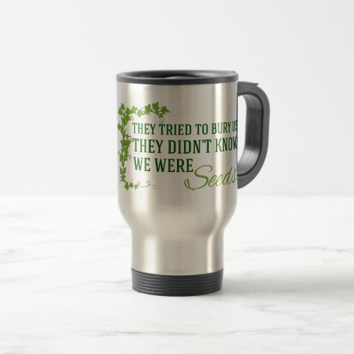 They Tried to Bury UsWe Were Seeds Travel Mug