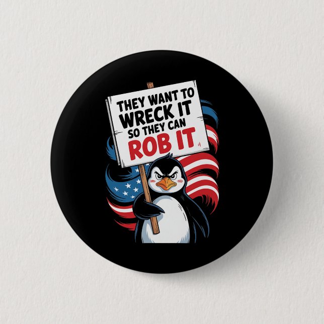 They Want To Wreck It So They Can Rob It Anti Trum Button (Front)