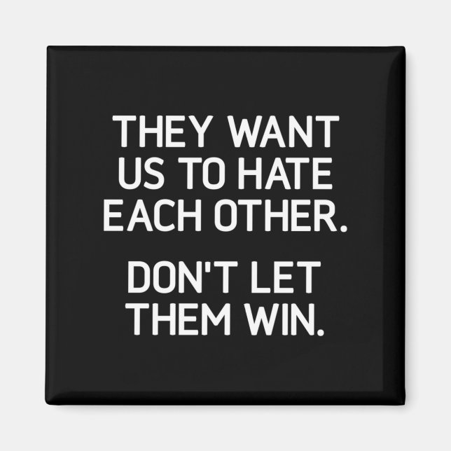 They Want Us To Hate Each Other. Don't Let Them Wi Magnet (Front)