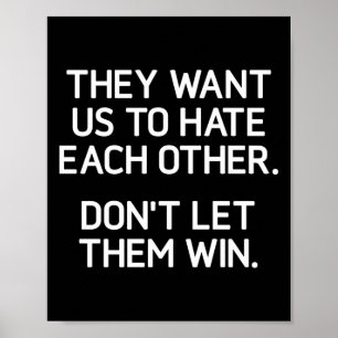 They Want Us To Hate Each Other. Don't Let Them Wi Poster