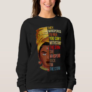 They Whispered Im The Storm Black History Month Af Sweatshirt