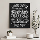 They Whispered To Her She Whispered I Am The Storm Faux Canvas Print<br><div class="desc">They Whispered To Her She Whispered I Am The Storm Faux Canvas Print. They Whispered To Her You Cannot Withstand The Storm...  She Whispered Back I am The Storm. Beautiful motivational quote gift for her. Perfect for the woman who exudes strength and a warrior attitude.</div>