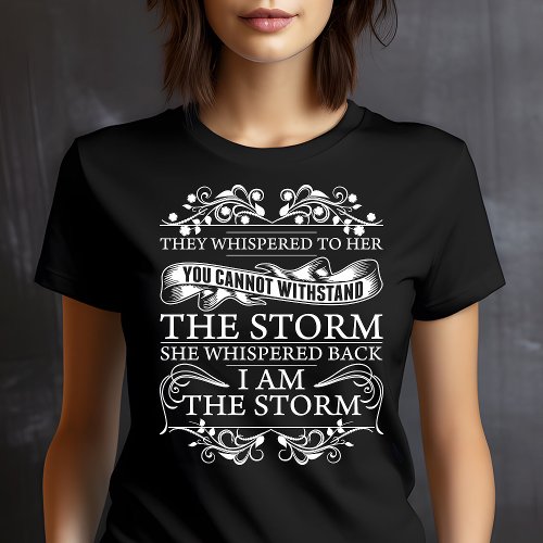 They Whispered To Her She Whispered I Am The Storm T_Shirt