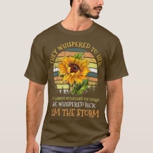 They Whispered To Her You Cant Withstand The Storm T-Shirt