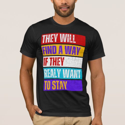 They will find a way  if they realy want to stay T_Shirt