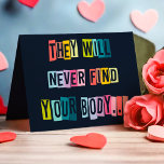They Will Never Find Your Body Funny Valentine Holiday Card<br><div class="desc">Bring a dark twist to Valentine's Day with this hilarious card that reads, "They Will Never Find Your Body... " on the outside, followed by "As Hot As I Do" on the inside. Perfect for those with a wicked sense of humor, this card is a playful and cheeky way to...</div>