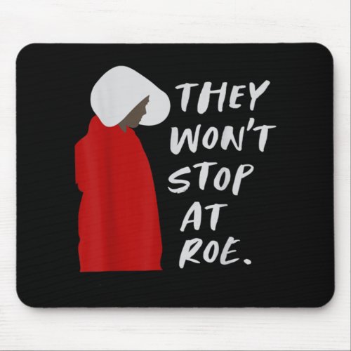 They Wont Stop At Roe   Mouse Pad