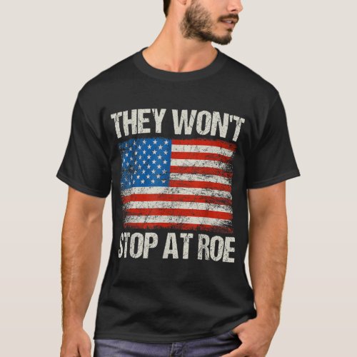 They Wont Stop At Roe Pro Choice Womens Rights US T_Shirt