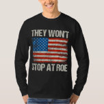 They Won&#39;t Stop At Roe Pro Choice Womens Rights US T-Shirt