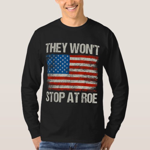 They Wont Stop At Roe Pro Choice Womens Rights US T_Shirt