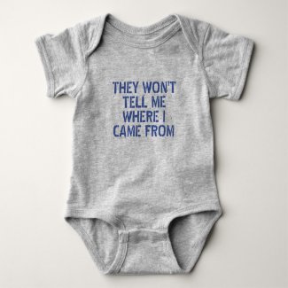THEY WON'T TELL ME WHERE I CAME FROM BABY BODYSUIT
