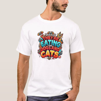 They're Eating the Dogs and Cats Tshirt