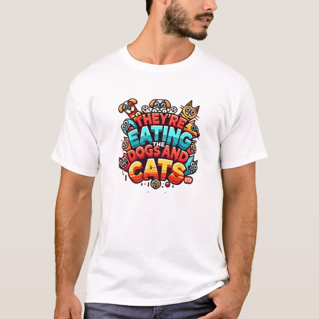 They're Eating the Dogs and Cats Tshirt (Front)
