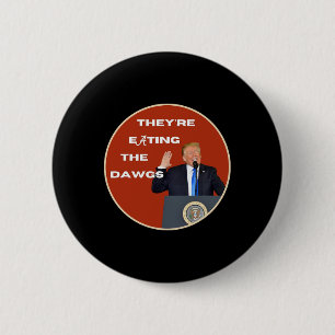 They're Eating The Dogs Dawgs Vote Trump For Presi Button