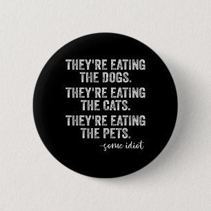 They're Eating The Dogs The Cats The Pets Funny Tr Button
