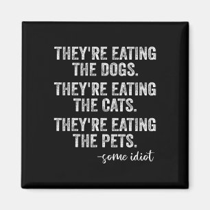 They're Eating The Dogs The Cats The Pets Funny Tr Magnet